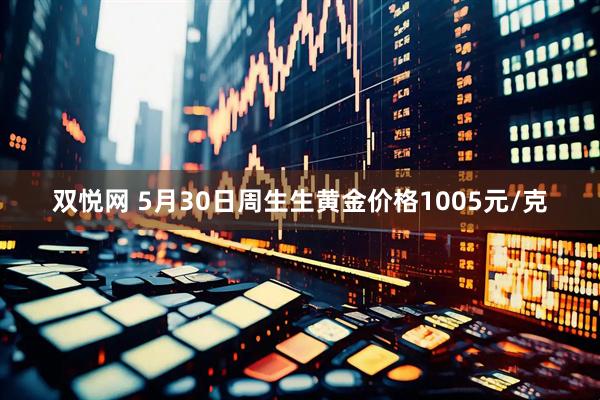 双悦网 5月30日周生生黄金价格1005元/克
