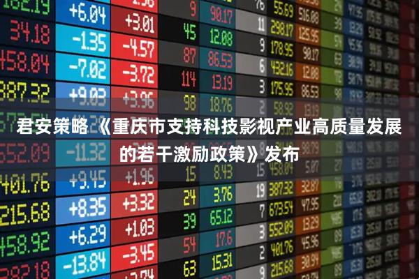 君安策略 《重庆市支持科技影视产业高质量发展的若干激励政策》发布
