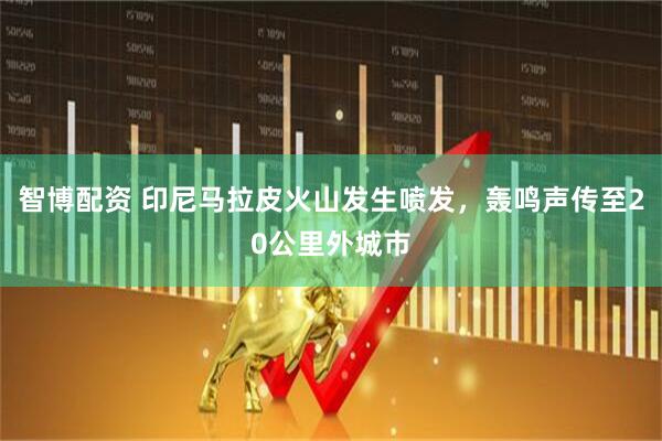智博配资 印尼马拉皮火山发生喷发，轰鸣声传至20公里外城市